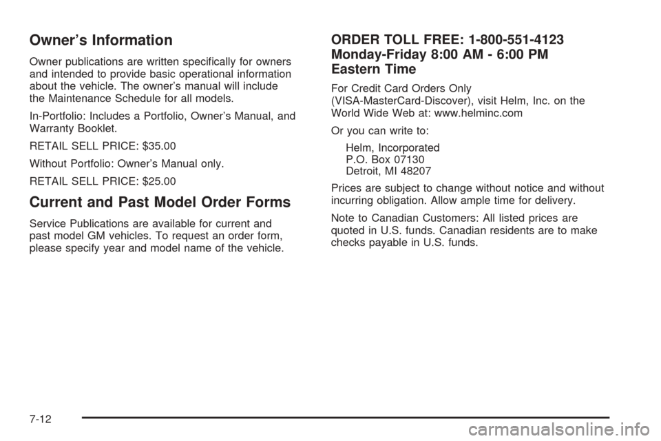 CADILLAC DEVILLE 2005 8.G User Guide Owner’s Information
Owner publications are written speci�cally for owners
and intended to provide basic operational information
about the vehicle. The owner’s manual will include
the Maintenance S