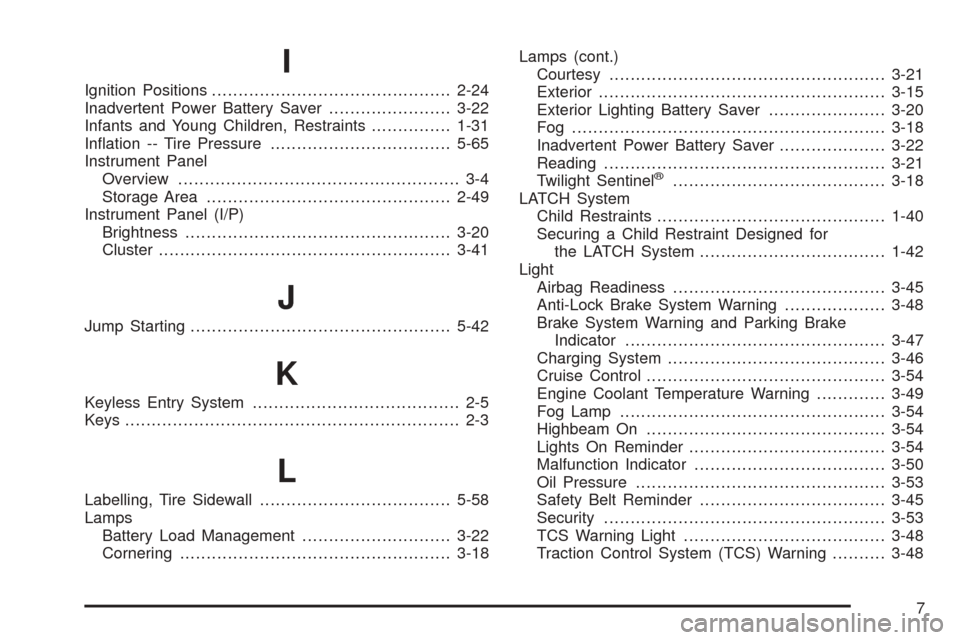 CADILLAC DEVILLE 2005 8.G Owners Manual I
Ignition Positions.............................................2-24
Inadvertent Power Battery Saver.......................3-22
Infants and Young Children, Restraints...............1-31
In�ation -- T