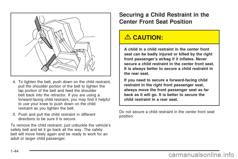 CADILLAC DEVILLE 2005 8.G Service Manual 4. To tighten the belt, push down on the child restraint,
pull the shoulder portion of the belt to tighten the
lap portion of the belt and feed the shoulder
belt back into the retractor. If you are us CADILLAC DEVILLE 2005 8.G Service Manual 4. To tighten the belt, push down on the child restraint,
pull the shoulder portion of the belt to tighten the
lap portion of the belt and feed the shoulder
belt back into the retractor. If you are us