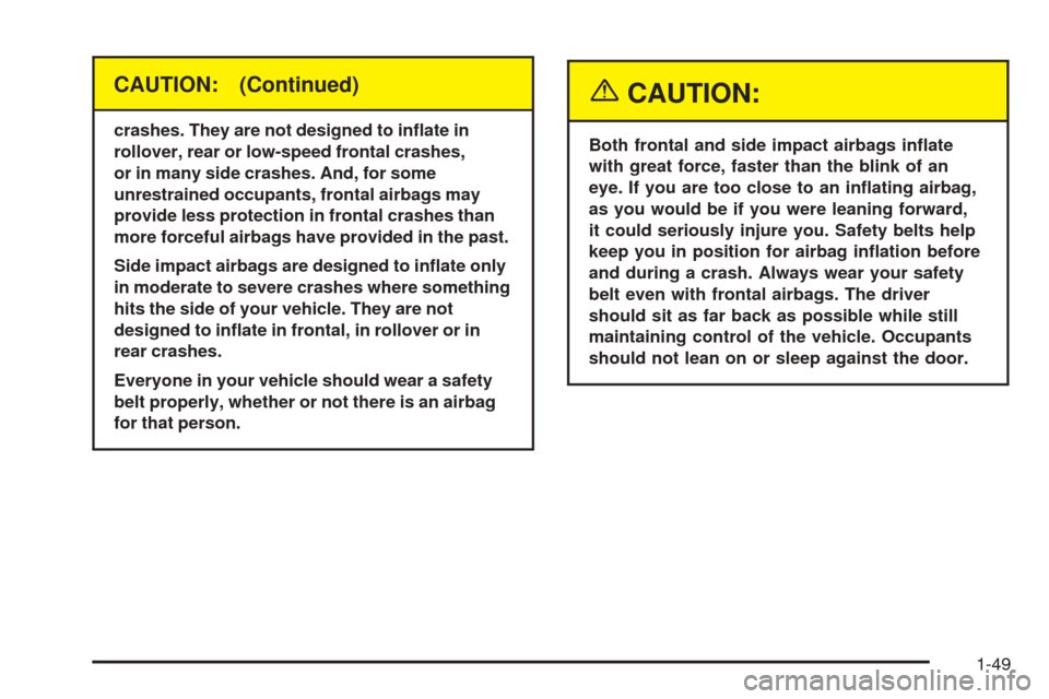 CADILLAC DEVILLE 2005 8.G Workshop Manual CAUTION: (Continued)
crashes. They are not designed to in�ate in
rollover, rear or low-speed frontal crashes,
or in many side crashes. And, for some
unrestrained occupants, frontal airbags may
provide