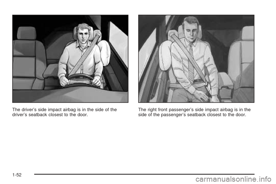 CADILLAC DEVILLE 2005 8.G Workshop Manual The driver’s side impact airbag is in the side of the
driver’s seatback closest to the door.The right front passenger’s side impact airbag is in the
side of the passenger’s seatback closest to