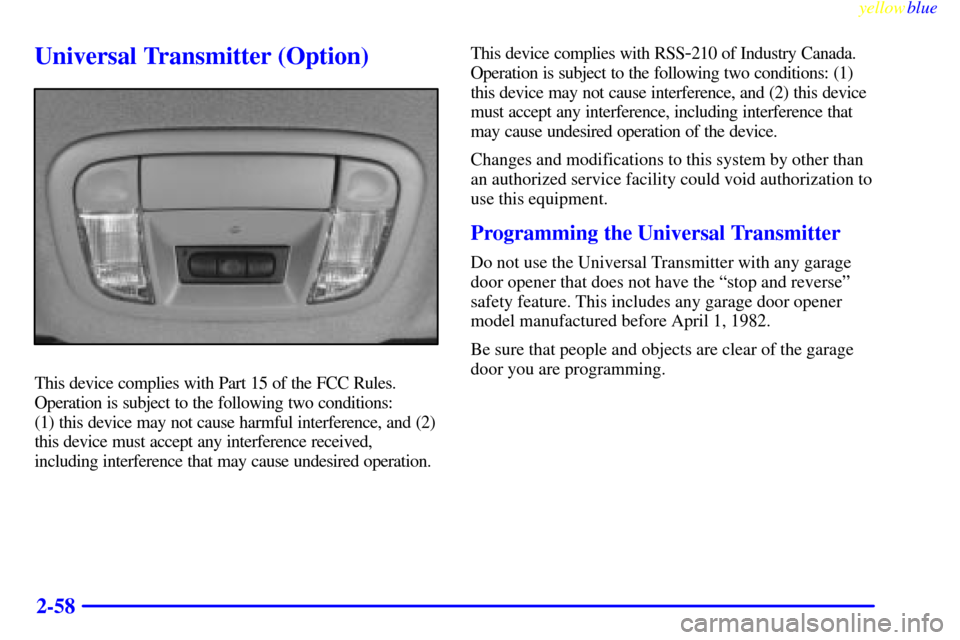 CADILLAC DEVILLE 1999 7.G Owners Manual yellowblue     
2-58
Universal Transmitter (Option)
This device complies with Part 15 of the FCC Rules.
Operation is subject to the following two conditions: 
(1) this device may not cause harmful int