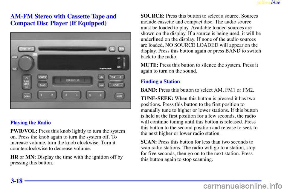 CADILLAC DEVILLE 1999 7.G Owners Manual yellowblue     
3-18 AM-FM Stereo with Cassette Tape and
Compact Disc Player (If Equipped)
Playing the Radio
PWR/VOL: Press this knob lightly to turn the system
on. Press the knob again to turn the sy