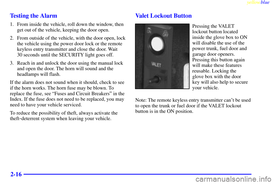 CADILLAC DEVILLE 1999 7.G Owners Manual yellowblue     
2-16 Testing the Alarm
1. From inside the vehicle, roll down the window, then
get out of the vehicle, keeping the door open.
2. From outside of the vehicle, with the door open, lock
th