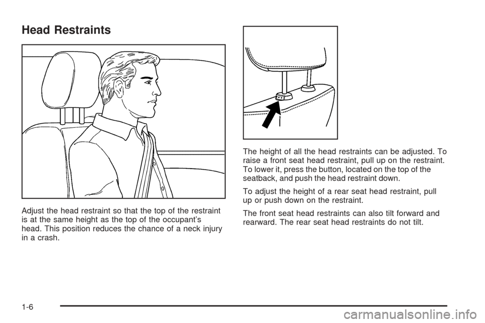 CADILLAC DTS 2006 1.G User Guide Head Restraints
Adjust the head restraint so that the top of the restraint
is at the same height as the top of the occupant’s
head. This position reduces the chance of a neck injury
in a crash.The h
