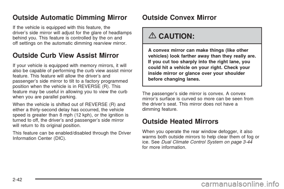 CADILLAC DTS 2006 1.G Owners Manual Outside Automatic Dimming Mirror
If the vehicle is equipped with this feature, the
driver’s side mirror will adjust for the glare of headlamps
behind you. This feature is controlled by the on and
of