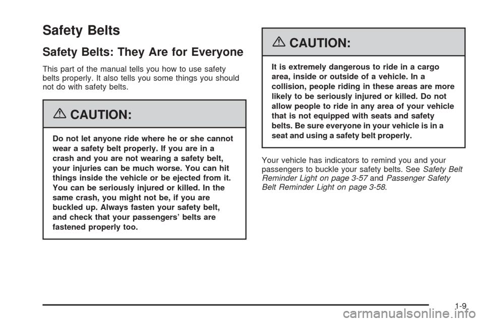 CADILLAC DTS 2006 1.G User Guide Safety Belts
Safety Belts: They Are for Everyone
This part of the manual tells you how to use safety
belts properly. It also tells you some things you should
not do with safety belts.
{CAUTION:
Do not