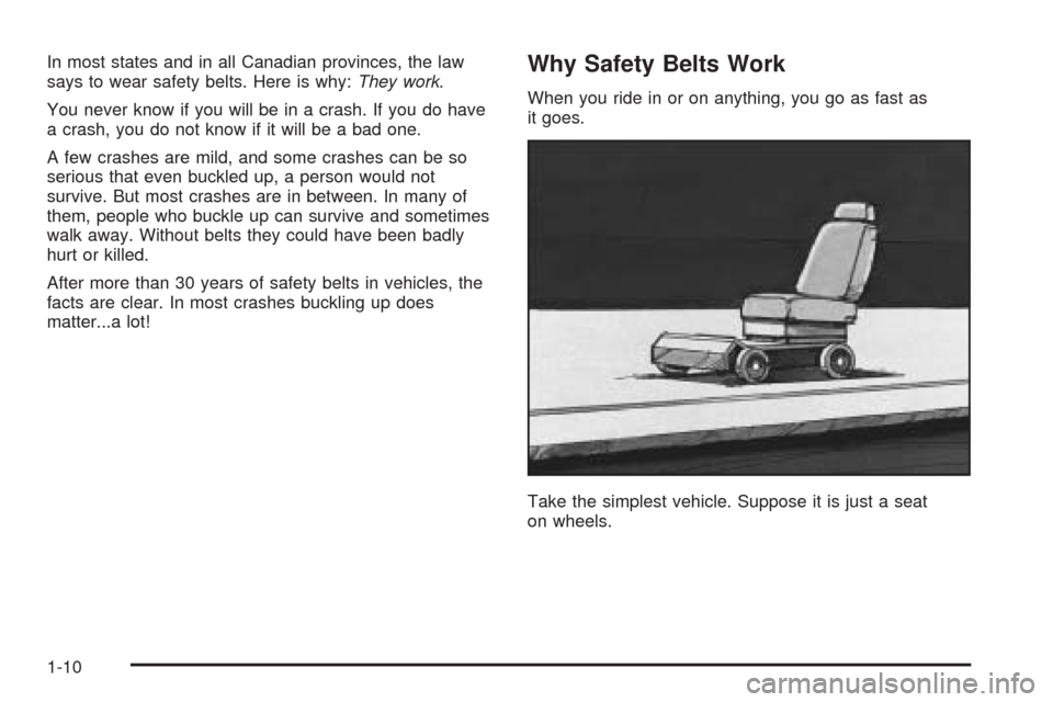 CADILLAC DTS 2006 1.G User Guide In most states and in all Canadian provinces, the law
says to wear safety belts. Here is why:They work.
You never know if you will be in a crash. If you do have
a crash, you do not know if it will be 