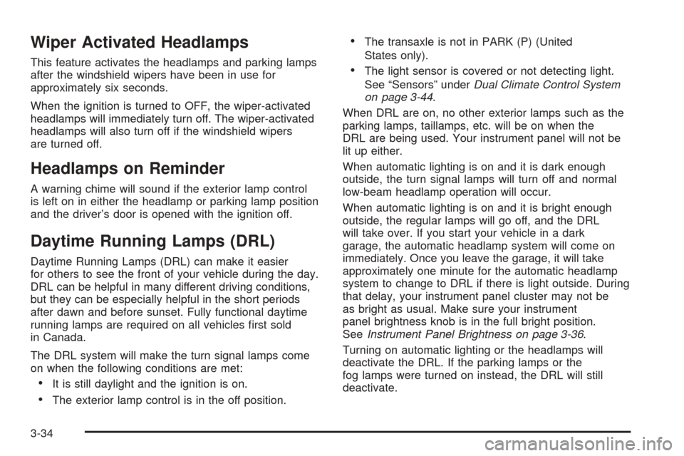 CADILLAC DTS 2006 1.G Owners Manual Wiper Activated Headlamps
This feature activates the headlamps and parking lamps
after the windshield wipers have been in use for
approximately six seconds.
When the ignition is turned to OFF, the wip