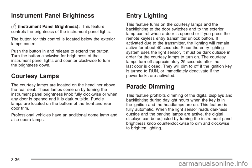 CADILLAC DTS 2006 1.G Owners Manual Instrument Panel Brightness
D(Instrument Panel Brightness):This feature
controls the brightness of the instrument panel lights.
The button for this control is located below the exterior
lamps control.