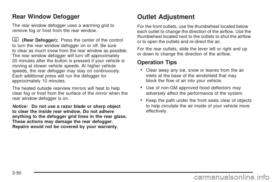 CADILLAC DTS 2006 1.G Owners Manual Rear Window Defogger
The rear window defogger uses a warming grid to
remove fog or frost from the rear window.
<(Rear Defogger):Press the center of the control
to turn the rear window defogger on or o