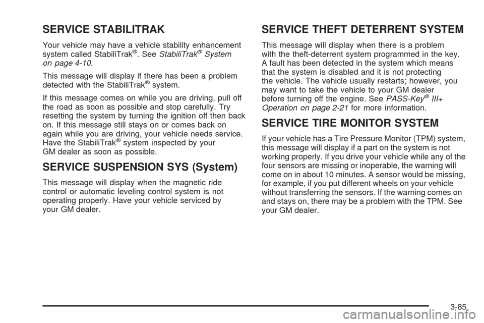 CADILLAC DTS 2006 1.G User Guide SERVICE STABILITRAK
Your vehicle may have a vehicle stability enhancement
system called StabiliTrak®. SeeStabiliTrak®System
on page 4-10.
This message will display if there has been a problem
detect CADILLAC DTS 2006 1.G User Guide SERVICE STABILITRAK
Your vehicle may have a vehicle stability enhancement
system called StabiliTrak®. SeeStabiliTrak®System
on page 4-10.
This message will display if there has been a problem
detect