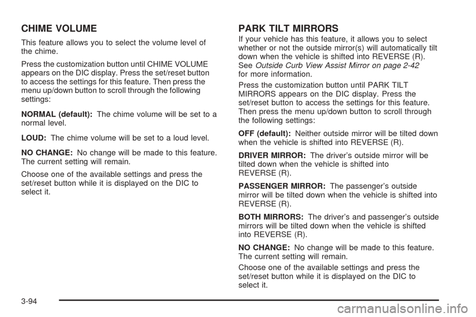 CADILLAC DTS 2006 1.G Owners Manual CHIME VOLUME
This feature allows you to select the volume level of
the chime.
Press the customization button until CHIME VOLUME
appears on the DIC display. Press the set/reset button
to access the set