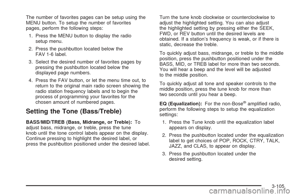 CADILLAC DTS 2006 1.G Owners Manual The number of favorites pages can be setup using the
MENU button. To setup the number of favorites
pages, perform the following steps:
1. Press the MENU button to display the radio
setup menu.
2. Pres CADILLAC DTS 2006 1.G Owners Manual The number of favorites pages can be setup using the
MENU button. To setup the number of favorites
pages, perform the following steps:
1. Press the MENU button to display the radio
setup menu.
2. Pres