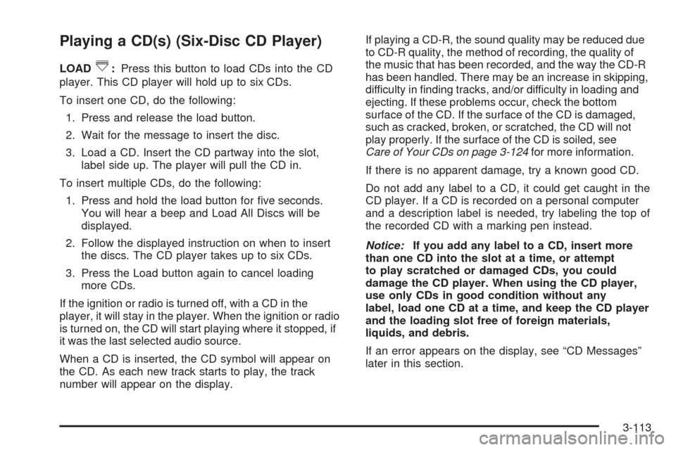 CADILLAC DTS 2006 1.G Owners Manual Playing a CD(s) (Six-Disc CD Player)
LOAD^:Press this button to load CDs into the CD
player. This CD player will hold up to six CDs.
To insert one CD, do the following:
1. Press and release the load b