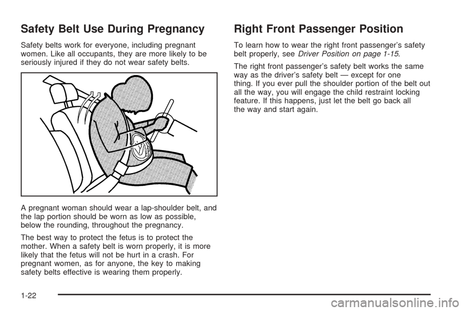 CADILLAC DTS 2006 1.G Owners Manual Safety Belt Use During Pregnancy
Safety belts work for everyone, including pregnant
women. Like all occupants, they are more likely to be
seriously injured if they do not wear safety belts.
A pregnant