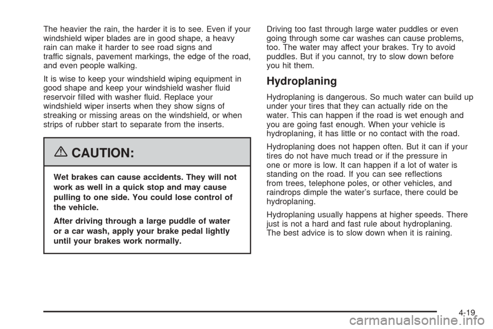 CADILLAC DTS 2006 1.G Owners Manual The heavier the rain, the harder it is to see. Even if your
windshield wiper blades are in good shape, a heavy
rain can make it harder to see road signs and
traffic signals, pavement markings, the edg