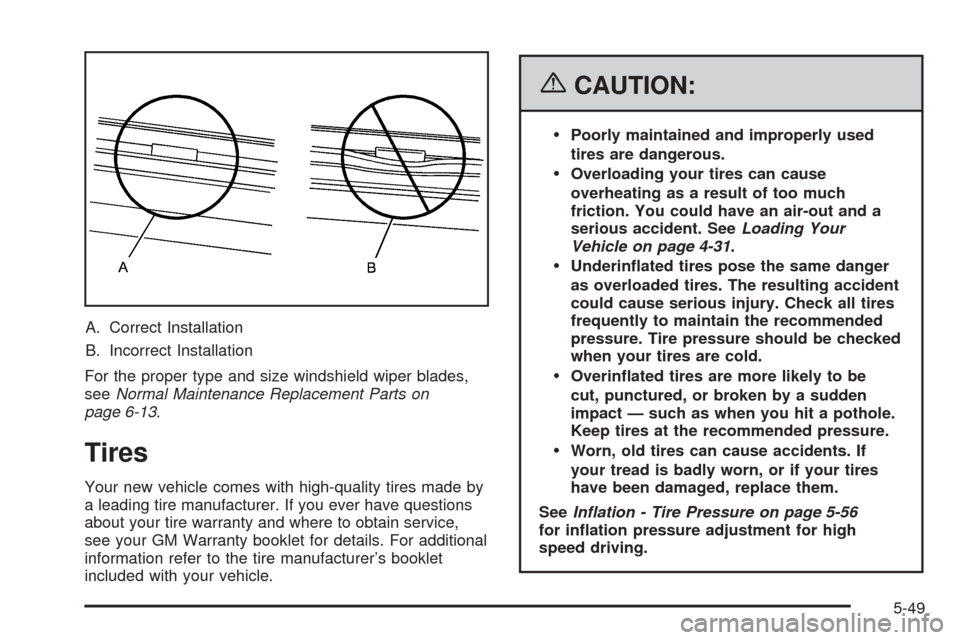CADILLAC DTS 2006 1.G Owners Manual A. Correct Installation
B. Incorrect Installation
For the proper type and size windshield wiper blades,
seeNormal Maintenance Replacement Parts on
page 6-13.
Tires
Your new vehicle comes with high-qua CADILLAC DTS 2006 1.G Owners Manual A. Correct Installation
B. Incorrect Installation
For the proper type and size windshield wiper blades,
seeNormal Maintenance Replacement Parts on
page 6-13.
Tires
Your new vehicle comes with high-qua