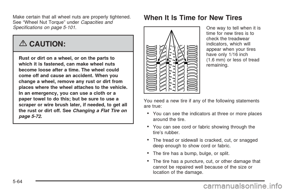 CADILLAC DTS 2006 1.G Owners Manual Make certain that all wheel nuts are properly tightened.
See “Wheel Nut Torque” underCapacities and
Speci�cations on page 5-101.
{CAUTION:
Rust or dirt on a wheel, or on the parts to
which it is f