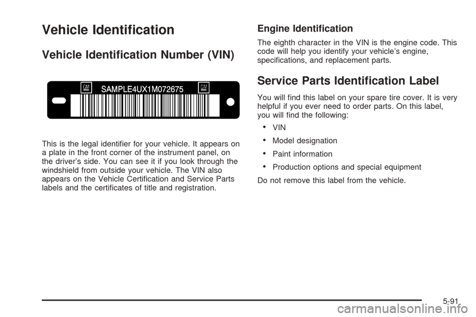 CADILLAC DTS 2006 1.G Owners Manual Vehicle Identi�cation
Vehicle Identi�cation Number (VIN)
This is the legal identi�er for your vehicle. It appears on
a plate in the front corner of the instrument panel, on
the driver’s side. You ca