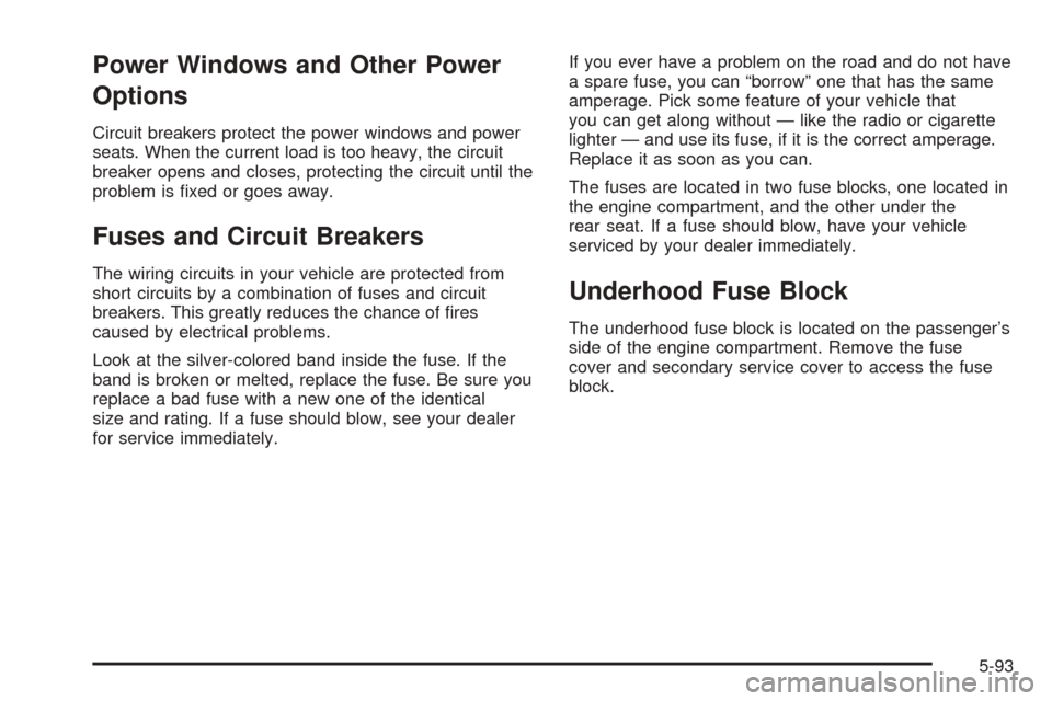 CADILLAC DTS 2006 1.G Owners Manual Power Windows and Other Power
Options
Circuit breakers protect the power windows and power
seats. When the current load is too heavy, the circuit
breaker opens and closes, protecting the circuit until