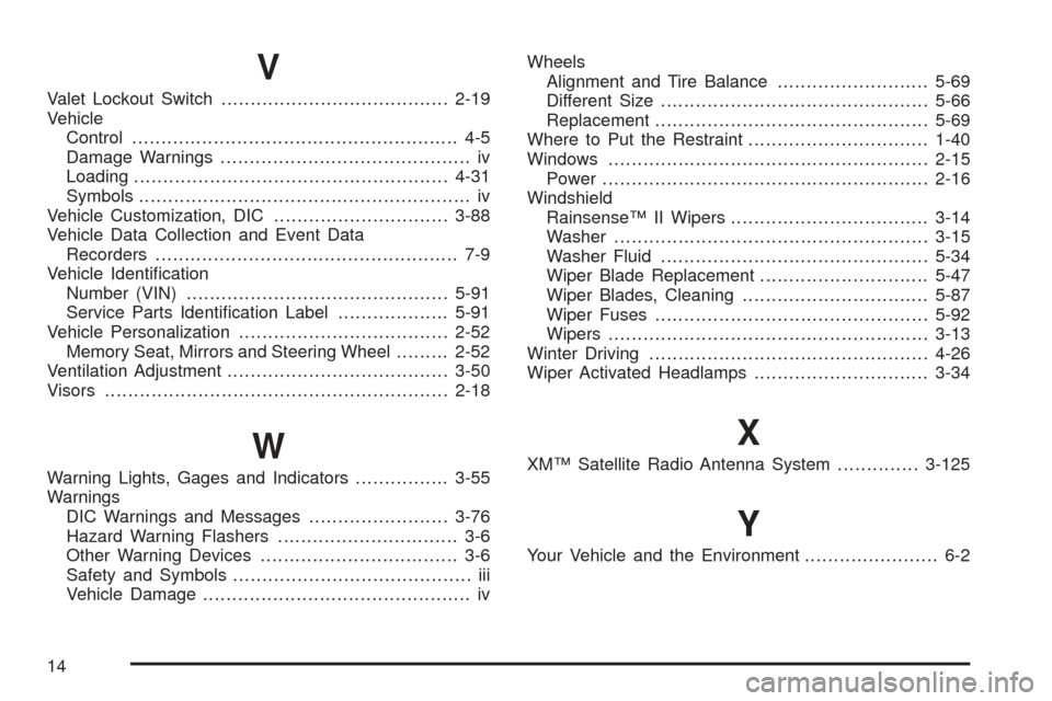 CADILLAC DTS 2006 1.G Owners Manual V
Valet Lockout Switch.......................................2-19
Vehicle
Control........................................................ 4-5
Damage Warnings...........................................