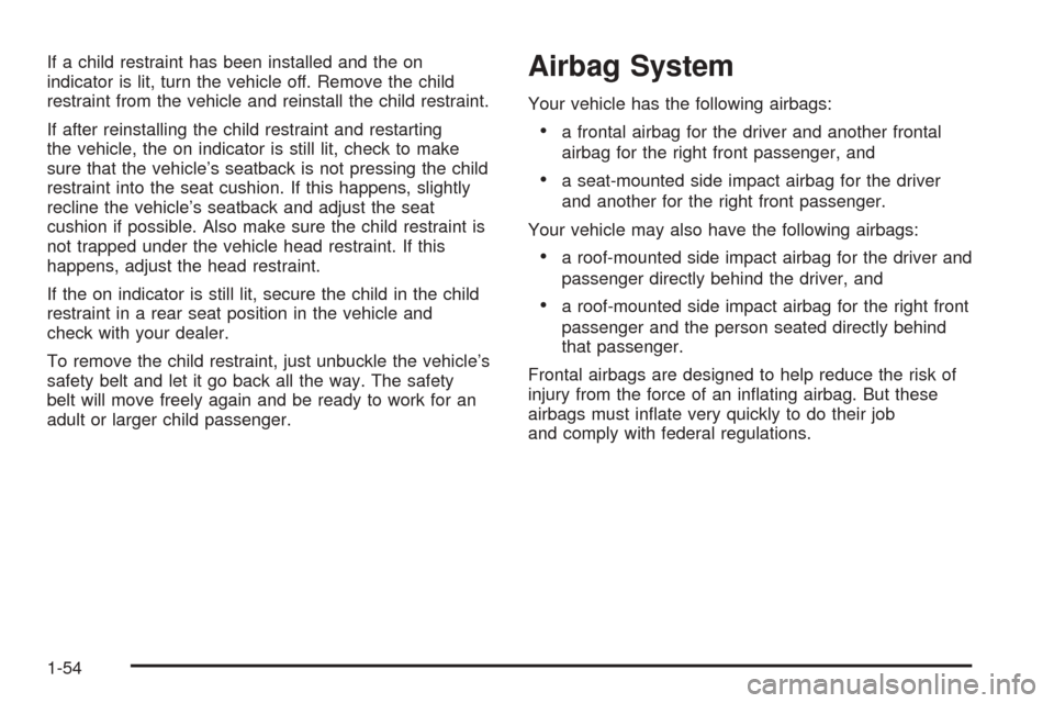 CADILLAC DTS 2006 1.G Owners Manual If a child restraint has been installed and the on
indicator is lit, turn the vehicle off. Remove the child
restraint from the vehicle and reinstall the child restraint.
If after reinstalling the chil