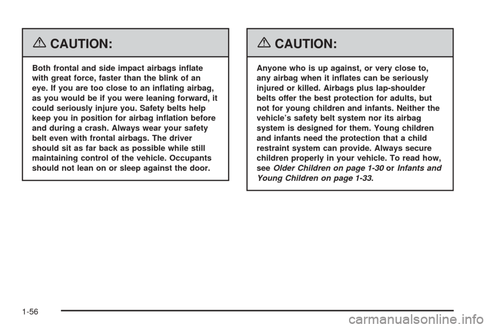 CADILLAC DTS 2006 1.G Owners Manual {CAUTION:
Both frontal and side impact airbags in�ate
with great force, faster than the blink of an
eye. If you are too close to an in�ating airbag,
as you would be if you were leaning forward, it
cou