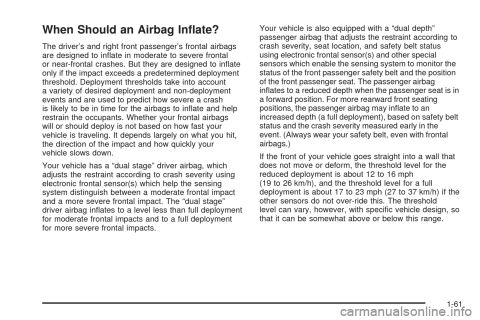 CADILLAC DTS 2006 1.G Owners Manual When Should an Airbag In�ate?
The driver’s and right front passenger’s frontal airbags
are designed to in�ate in moderate to severe frontal
or near-frontal crashes. But they are designed to in�ate