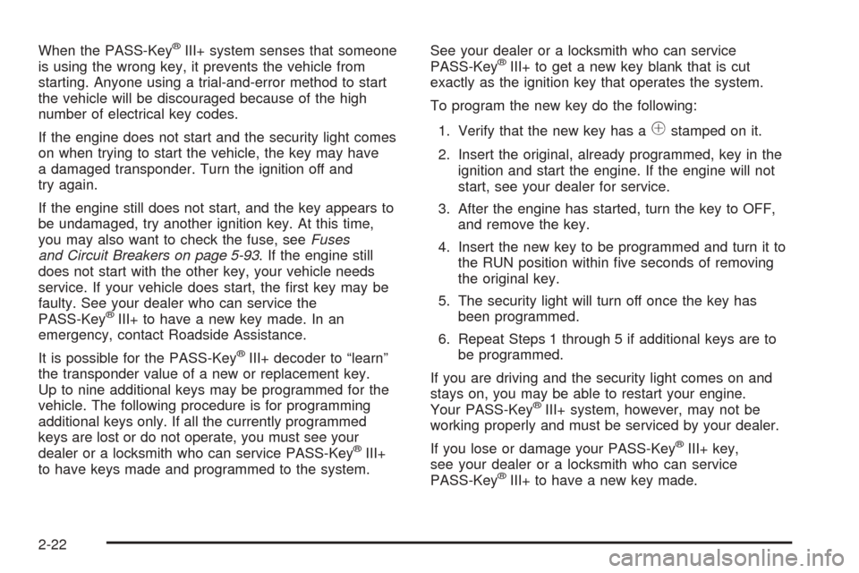 CADILLAC DTS 2006 1.G Owners Manual When the PASS-Key®III+ system senses that someone
is using the wrong key, it prevents the vehicle from
starting. Anyone using a trial-and-error method to start
the vehicle will be discouraged because