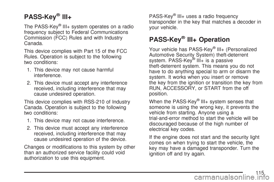 CADILLAC DTS 2007 1.G Owners Manual PASS-Key®III+
The PASS-Key®III+ system operates on a radio
frequency subject to Federal Communications
Commission (FCC) Rules and with Industry
Canada.
This device complies with Part 15 of the FCC
R