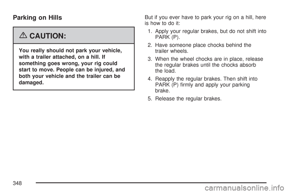 CADILLAC DTS 2007 1.G Owners Manual Parking on Hills
{CAUTION:
You really should not park your vehicle,
with a trailer attached, on a hill. If
something goes wrong, your rig could
start to move. People can be injured, and
both your vehi