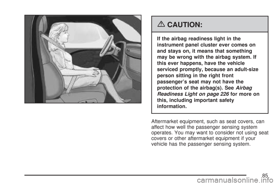 CADILLAC DTS 2007 1.G Owners Manual {CAUTION:
If the airbag readiness light in the
instrument panel cluster ever comes on
and stays on, it means that something
may be wrong with the airbag system. If
this ever happens, have the vehicle
