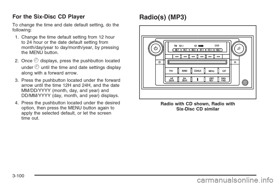 CADILLAC DTS 2008 1.G Repair Manual For the Six-Disc CD Player
To change the time and date default setting, do the
following:
1. Change the time default setting from 12 hour
to 24 hour or the date default setting from
month/day/year to 