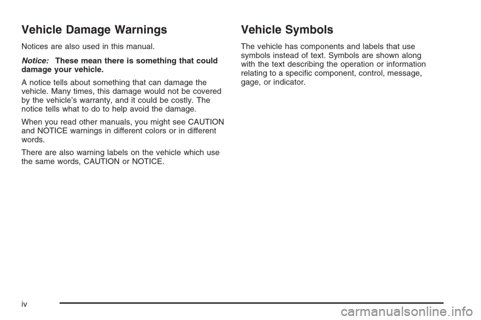 CADILLAC DTS 2008 1.G Owners Manual Vehicle Damage Warnings
Notices are also used in this manual.
Notice:These mean there is something that could
damage your vehicle.
A notice tells about something that can damage the
vehicle. Many time