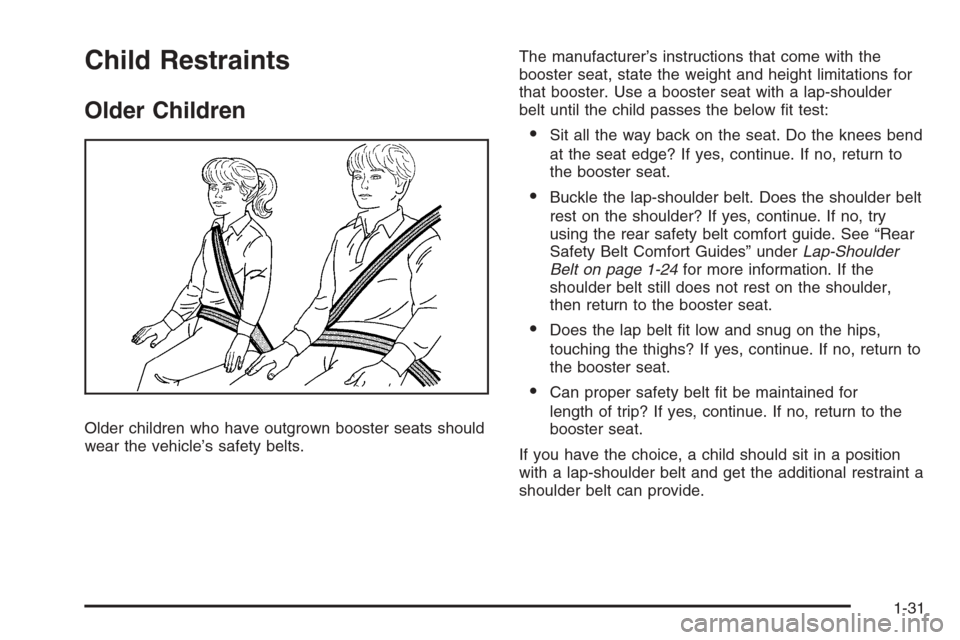 CADILLAC DTS 2008 1.G Owners Manual Child Restraints
Older Children
Older children who have outgrown booster seats should
wear the vehicle’s safety belts.The manufacturer’s instructions that come with the
booster seat, state the wei