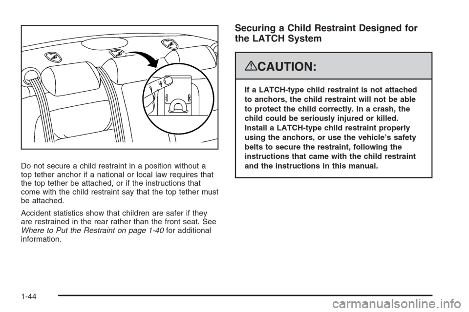 CADILLAC DTS 2008 1.G Service Manual Do not secure a child restraint in a position without a
top tether anchor if a national or local law requires that
the top tether be attached, or if the instructions that
come with the child restraint