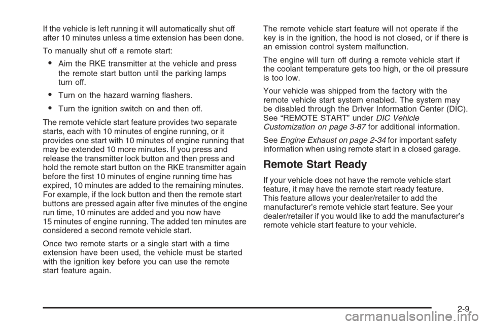 CADILLAC DTS 2008 1.G Owners Manual If the vehicle is left running it will automatically shut off
after 10 minutes unless a time extension has been done.
To manually shut off a remote start:
Aim the RKE transmitter at the vehicle and p