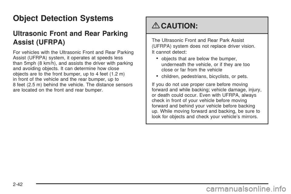 CADILLAC DTS 2009 1.G Owners Manual Object Detection Systems
Ultrasonic Front and Rear Parking
Assist (UFRPA)
For vehicles with the Ultrasonic Front and Rear Parking
Assist (UFRPA) system, it operates at speeds less
than 5mph (8 km/h), 