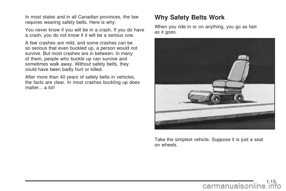 CADILLAC DTS 2009 1.G User Guide In most states and in all Canadian provinces, the law
requires wearing safety belts. Here is why:
You never know if you will be in a crash. If you do have
a crash, you do not know if it will be a seri CADILLAC DTS 2009 1.G User Guide In most states and in all Canadian provinces, the law
requires wearing safety belts. Here is why:
You never know if you will be in a crash. If you do have
a crash, you do not know if it will be a seri