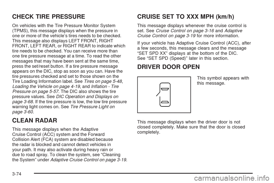 CADILLAC DTS 2009 1.G Owners Manual CHECK TIRE PRESSURE
On vehicles with the Tire Pressure Monitor System
(TPMS), this message displays when the pressure in
one or more of the vehicle’s tires needs to be checked.
This message also dis