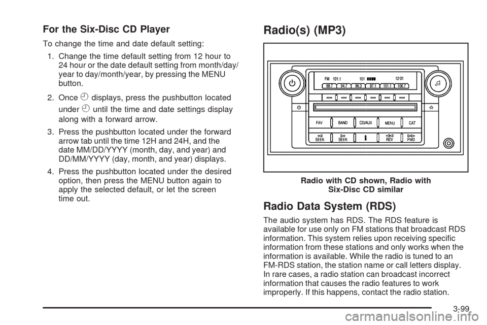 CADILLAC DTS 2009 1.G Repair Manual For the Six-Disc CD Player
To change the time and date default setting:
1. Change the time default setting from 12 hour to
24 hour or the date default setting from month/day/
year to day/month/year, b CADILLAC DTS 2009 1.G Repair Manual For the Six-Disc CD Player
To change the time and date default setting:
1. Change the time default setting from 12 hour to
24 hour or the date default setting from month/day/
year to day/month/year, b