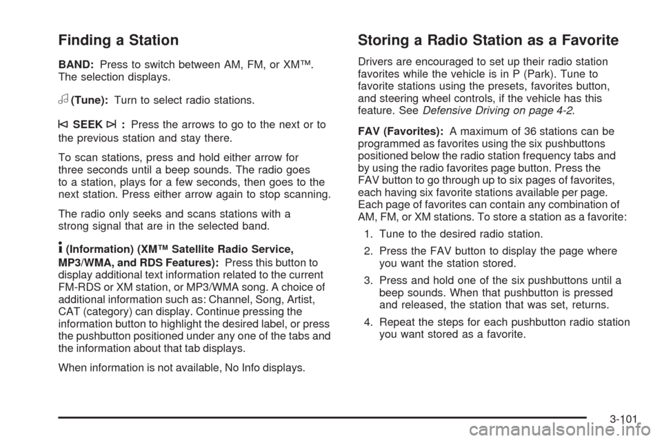 CADILLAC DTS 2009 1.G Repair Manual Finding a Station
BAND:Press to switch between AM, FM, or XM™.
The selection displays.
a(Tune):Turn to select radio stations.
©SEEK¨:Press the arrows to go to the next or to
the previous station a CADILLAC DTS 2009 1.G Repair Manual Finding a Station
BAND:Press to switch between AM, FM, or XM™.
The selection displays.
a(Tune):Turn to select radio stations.
©SEEK¨:Press the arrows to go to the next or to
the previous station a