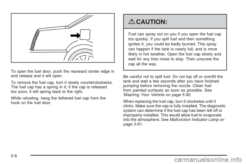 CADILLAC DTS 2009 1.G Owners Manual To open the fuel door, push the rearward center edge in
and release and it will open.
To remove the fuel cap, turn it slowly counterclockwise.
The fuel cap has a spring in it; if the cap is released
t