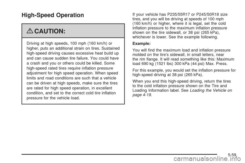 CADILLAC DTS 2009 1.G Owners Manual High-Speed Operation
{CAUTION:
Driving at high speeds, 100 mph (160 km/h) or
higher, puts an additional strain on tires. Sustained
high-speed driving causes excessive heat build up
and can cause sudde