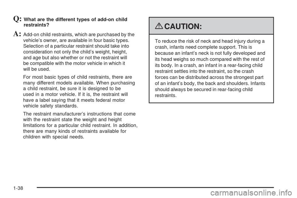 CADILLAC DTS 2009 1.G Service Manual Q:What are the different types of add-on child
restraints?
A:Add-on child restraints, which are purchased by the
vehicle’s owner, are available in four basic types.
Selection of a particular restrai