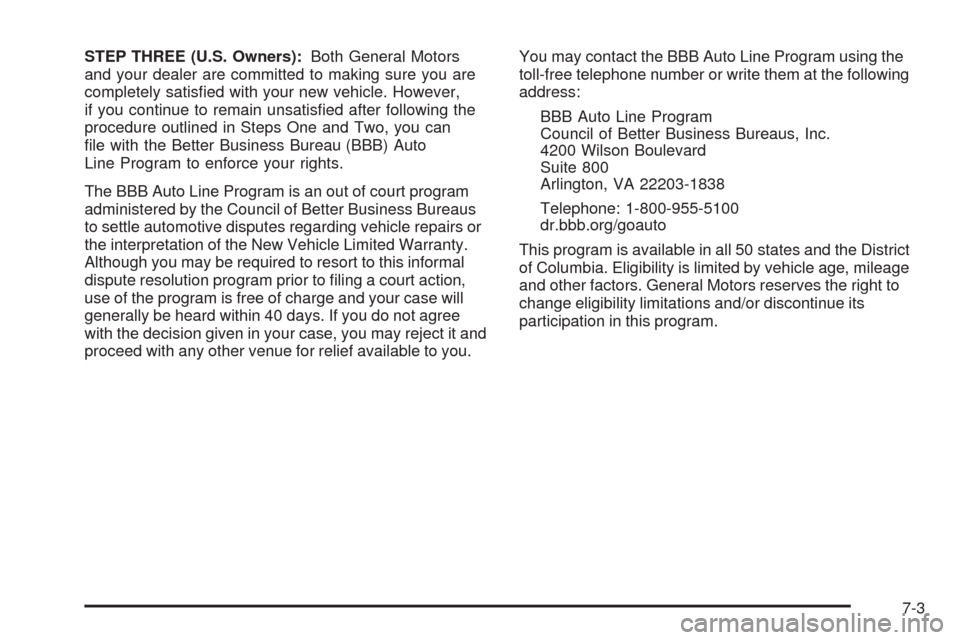 CADILLAC DTS 2009 1.G Owners Manual STEP THREE (U.S. Owners):Both General Motors
and your dealer are committed to making sure you are
completely satis�ed with your new vehicle. However,
if you continue to remain unsatis�ed after followi