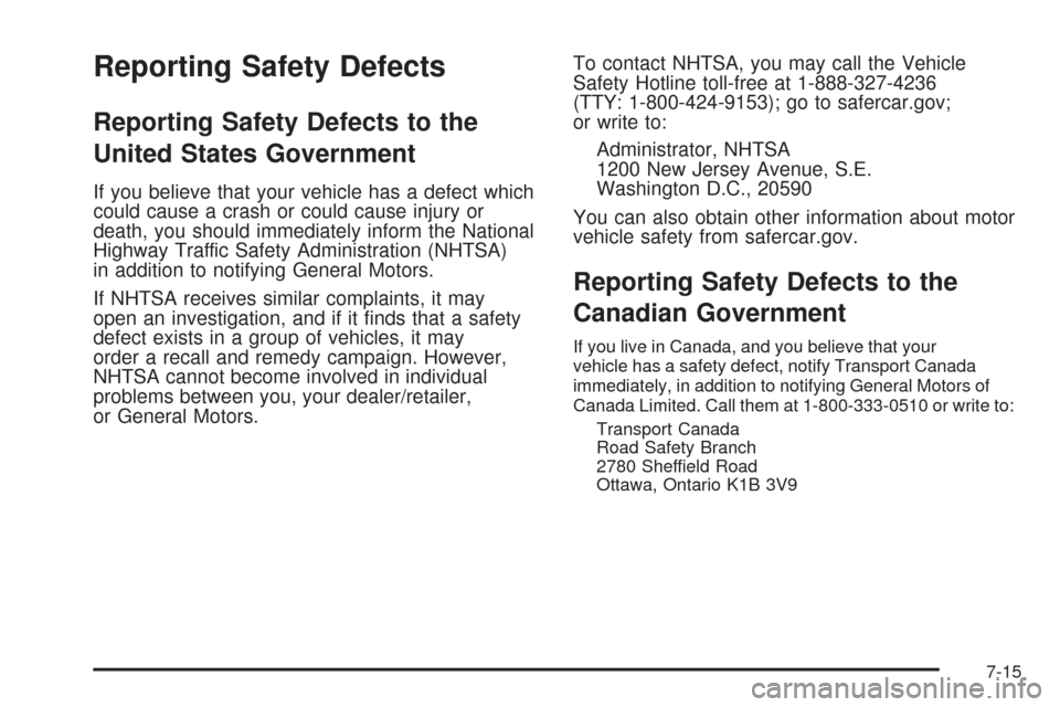 CADILLAC DTS 2009 1.G Owners Manual Reporting Safety Defects
Reporting Safety Defects to the
United States Government
If you believe that your vehicle has a defect which
could cause a crash or could cause injury or
death, you should imm CADILLAC DTS 2009 1.G Owners Manual Reporting Safety Defects
Reporting Safety Defects to the
United States Government
If you believe that your vehicle has a defect which
could cause a crash or could cause injury or
death, you should imm