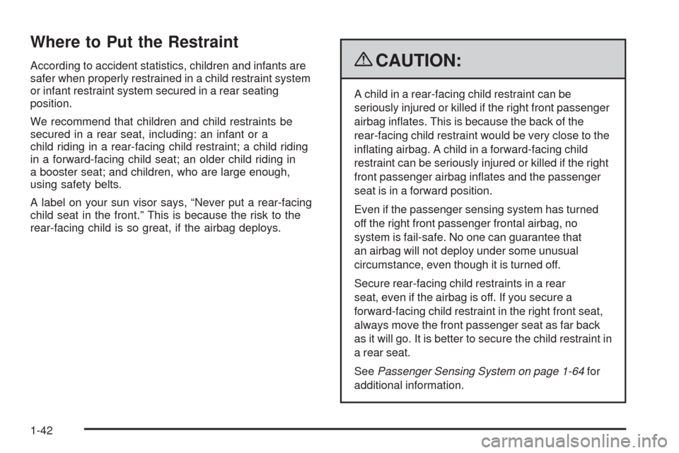 CADILLAC DTS 2009 1.G Service Manual Where to Put the Restraint
According to accident statistics, children and infants are
safer when properly restrained in a child restraint system
or infant restraint system secured in a rear seating
po