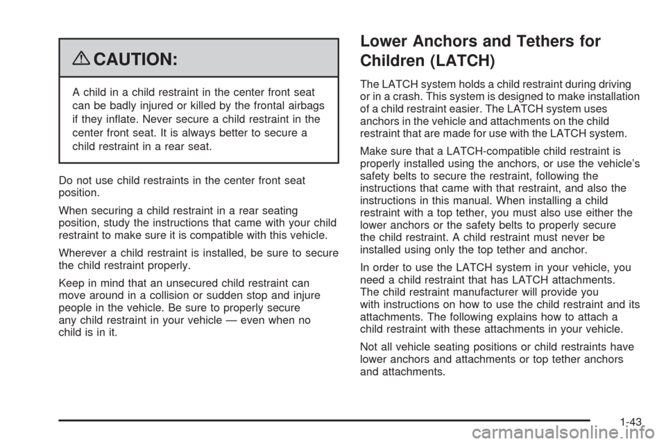 CADILLAC DTS 2009 1.G Service Manual {CAUTION:
A child in a child restraint in the center front seat
can be badly injured or killed by the frontal airbags
if they in�ate. Never secure a child restraint in the
center front seat. It is alw